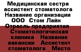 Медицинская сестра, ассистент стоматолога › Название организации ­ ООО “Стом-Лайн“ › Отрасль предприятия ­ Стоматологическая клиника › Название вакансии ­ Ассистент стоматолога › Место работы ­ ул. Братьев Кашириных, 131Б, Сталеваров,23 - Челябинская обл., Челябинск г. Работа » Вакансии   . Челябинская обл.,Челябинск г.